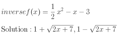 The inverse of f(x)= 1/2 x^2-x-3 is 1+sqrt(2x+7),1-sqrt(2x+7)